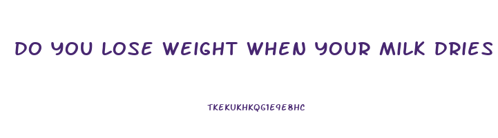 do you lose weight when your milk dries up