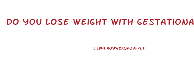 do you lose weight with gestational diabetes