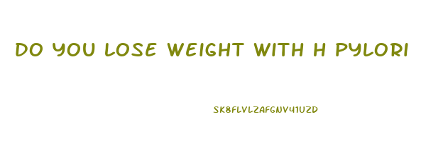 do you lose weight with h pylori