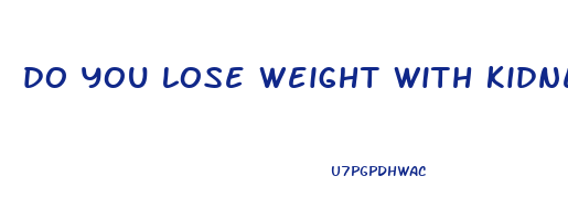 do you lose weight with kidney disease