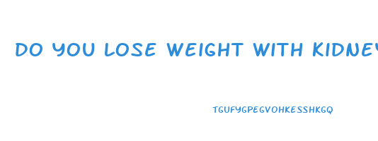 do you lose weight with kidney failure