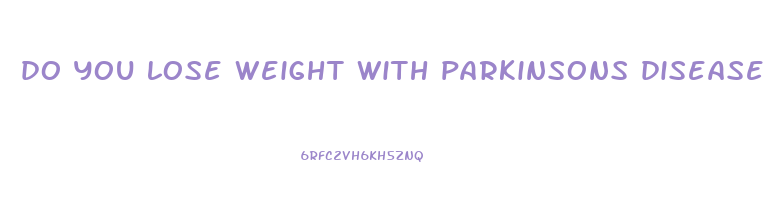 do you lose weight with parkinsons disease