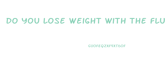 do you lose weight with the flu