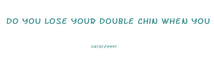 do you lose your double chin when you lose weight