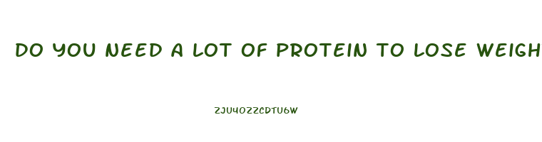 do you need a lot of protein to lose weight