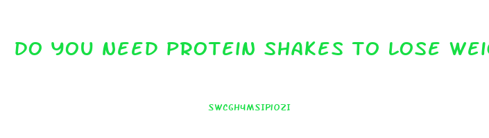 do you need protein shakes to lose weight