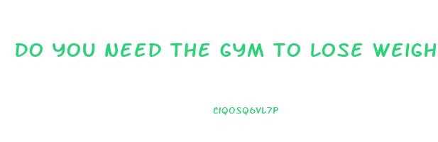 do you need the gym to lose weight
