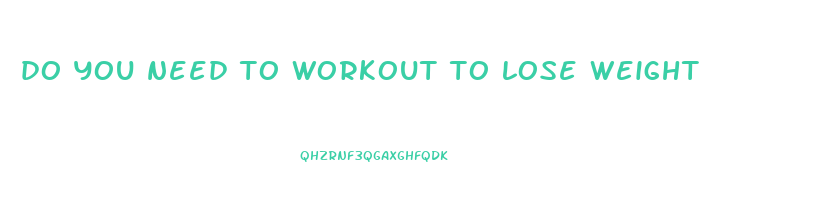 do you need to workout to lose weight