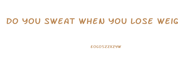 do you sweat when you lose weight