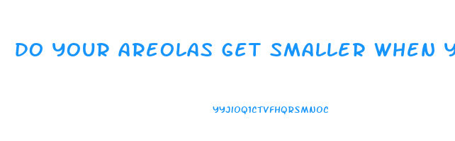 do your areolas get smaller when you lose weight