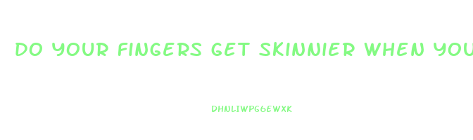 do your fingers get skinnier when you lose weight
