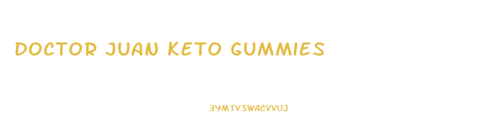 doctor juan keto gummies