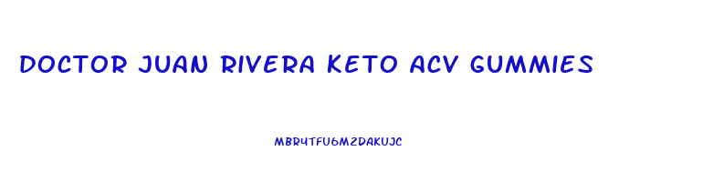 doctor juan rivera keto acv gummies