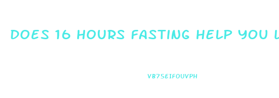 does 16 hours fasting help you lose weight