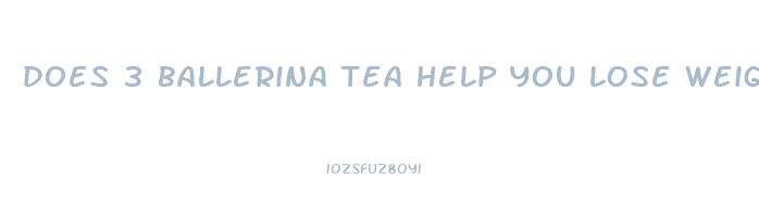 does 3 ballerina tea help you lose weight