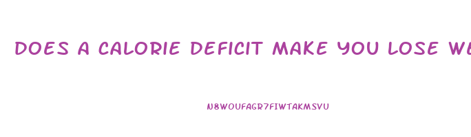 does a calorie deficit make you lose weight