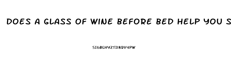 does a glass of wine before bed help you sleep