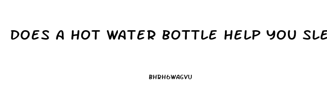 does a hot water bottle help you sleep