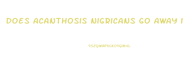 does acanthosis nigricans go away if you lose weight