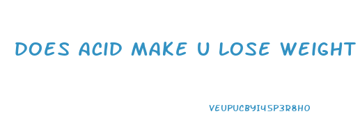 does acid make u lose weight