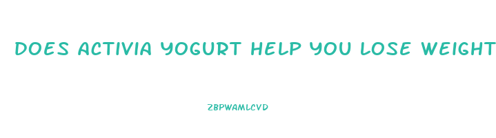 does activia yogurt help you lose weight