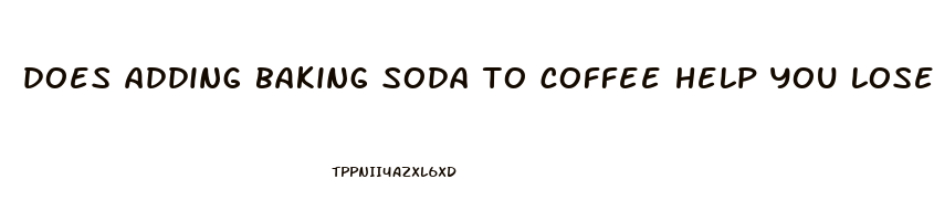 does adding baking soda to coffee help you lose weight
