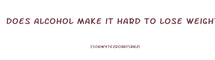 does alcohol make it hard to lose weight