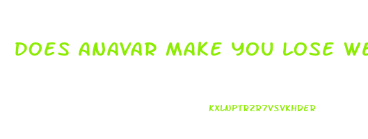 does anavar make you lose weight