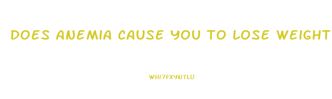 does anemia cause you to lose weight