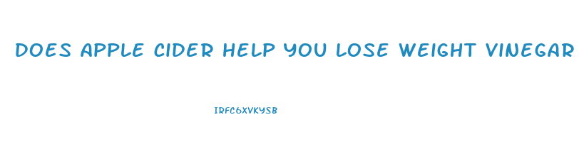 does apple cider help you lose weight vinegar