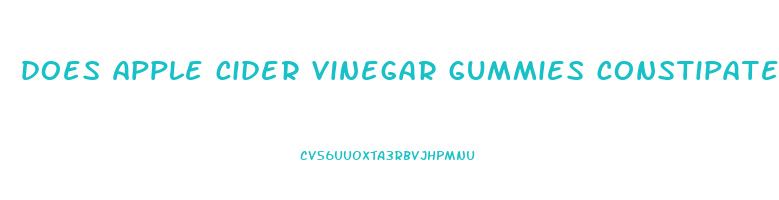 does apple cider vinegar gummies constipate you