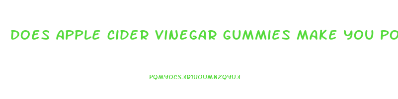 does apple cider vinegar gummies make you poop