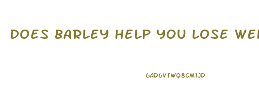 does barley help you lose weight