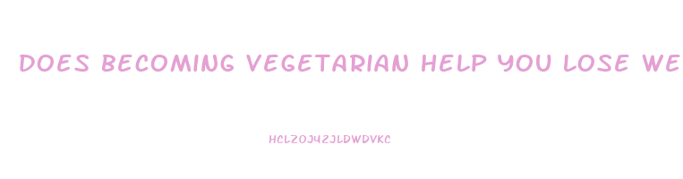 does becoming vegetarian help you lose weight