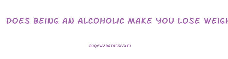 does being an alcoholic make you lose weight