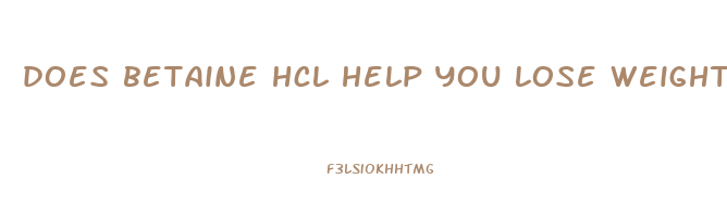 does betaine hcl help you lose weight