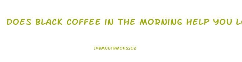 does black coffee in the morning help you lose weight