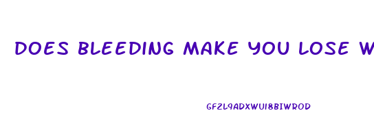 does bleeding make you lose weight