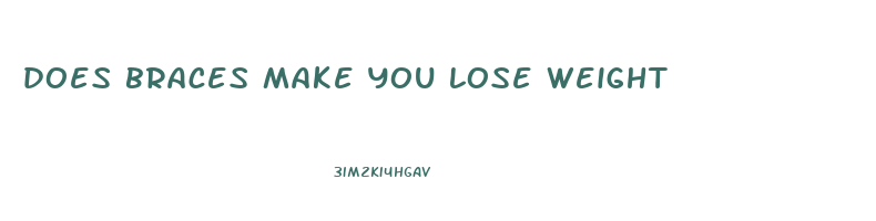 does braces make you lose weight