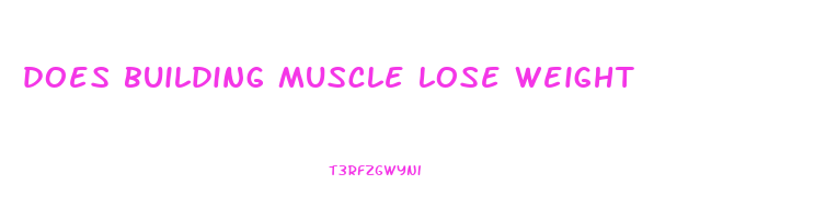 does building muscle lose weight