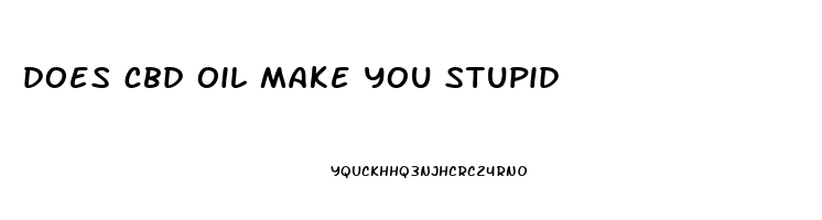 does cbd oil make you stupid