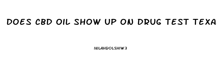 does cbd oil show up on drug test texas