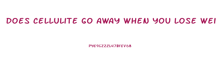 does cellulite go away when you lose weight reddit