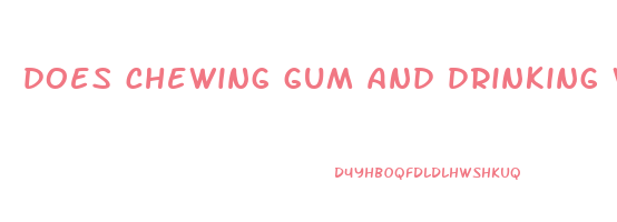 does chewing gum and drinking water help lose weight