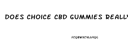 does choice cbd gummies really work