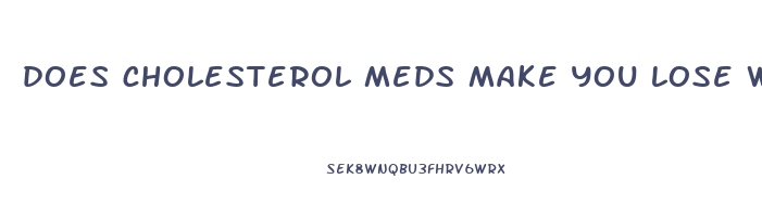 does cholesterol meds make you lose weight