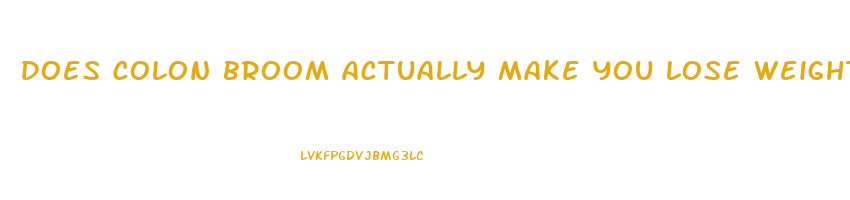 does colon broom actually make you lose weight