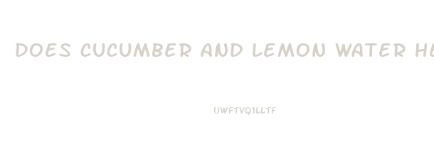 does cucumber and lemon water help you lose weight