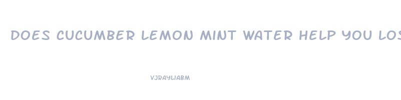 does cucumber lemon mint water help you lose weight