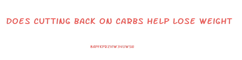 does cutting back on carbs help lose weight